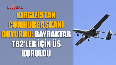 Kırgızistan Cumhurbaşkanı duyurdu: Bayraktar TB2'ler için üs kuruldu